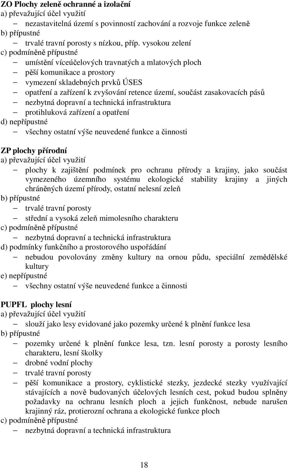 součást zasakovacích pásů nezbytná dopravní a technická infrastruktura protihluková zařízení a opatření d) nepřípustné všechny ostatní výše neuvedené funkce a činnosti ZP plochy přírodní a)
