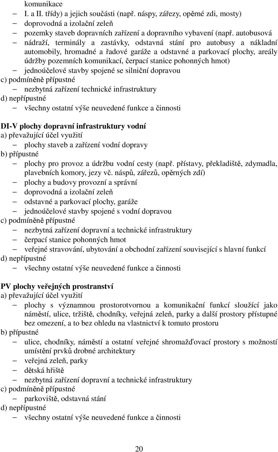 stanice pohonných hmot) jednoúčelové stavby spojené se silniční dopravou c) podmíněně přípustné nezbytná zařízení technické infrastruktury d) nepřípustné všechny ostatní výše neuvedené funkce a