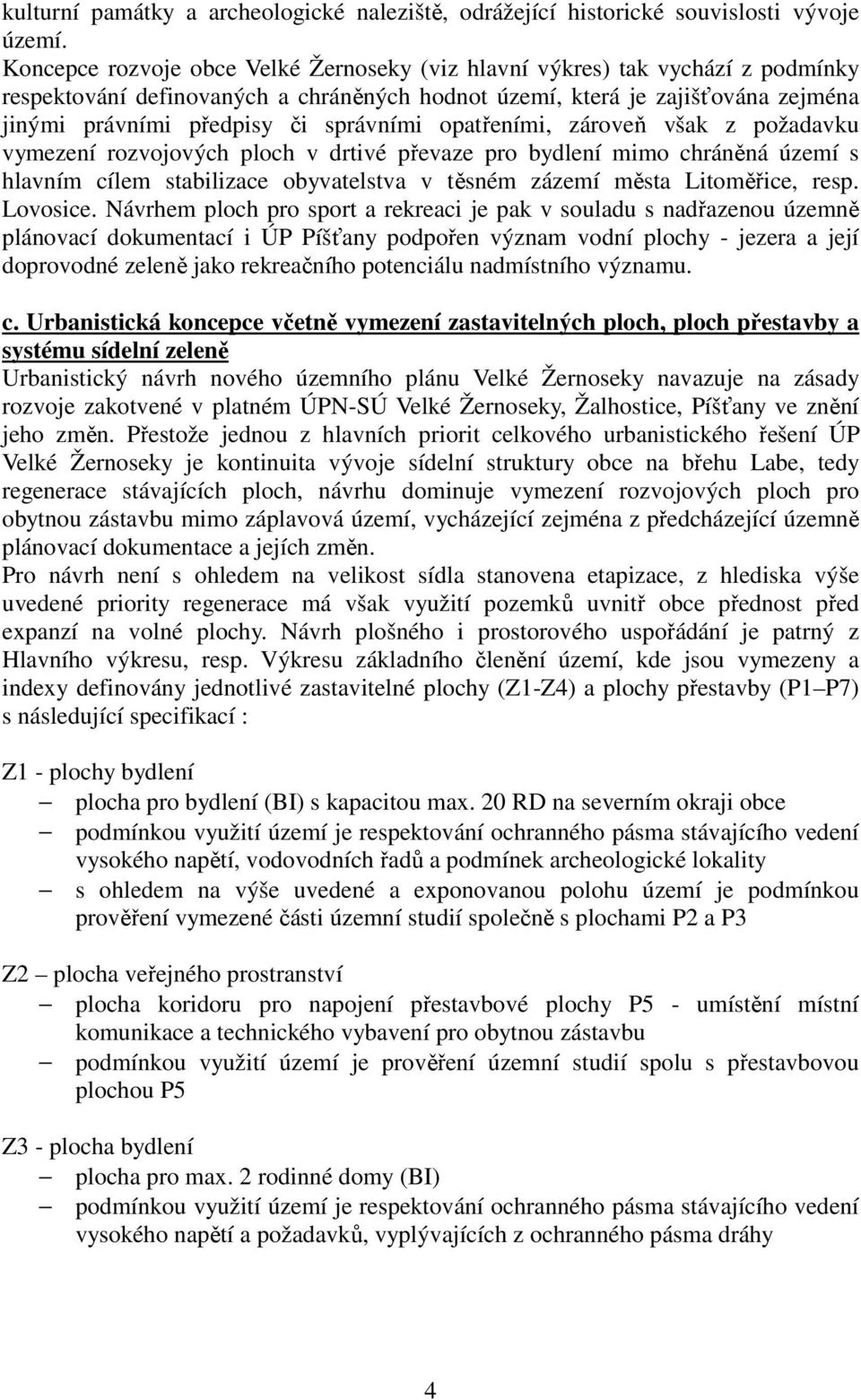 správními opatřeními, zároveň však z požadavku vymezení rozvojových ploch v drtivé převaze pro bydlení mimo chráněná území s hlavním cílem stabilizace obyvatelstva v těsném zázemí města Litoměřice,