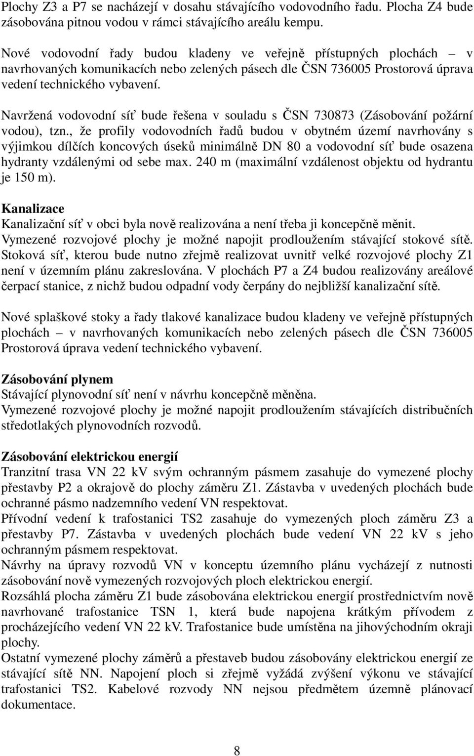 Navržená vodovodní síť bude řešena v souladu s ČSN 730873 (Zásobování požární vodou), tzn.