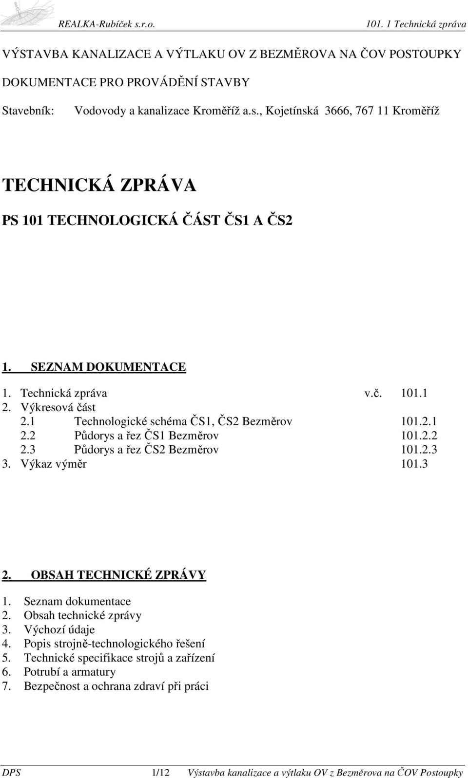 Výkaz výměr 101.3 2. OBSAH TECHNICKÉ ZPRÁVY 1. Seznam dokumentace 2. Obsah technické zprávy 3. Výchozí údaje 4. Popis strojně-technologického řešení 5. Technické specifikace strojů a zařízení 6.