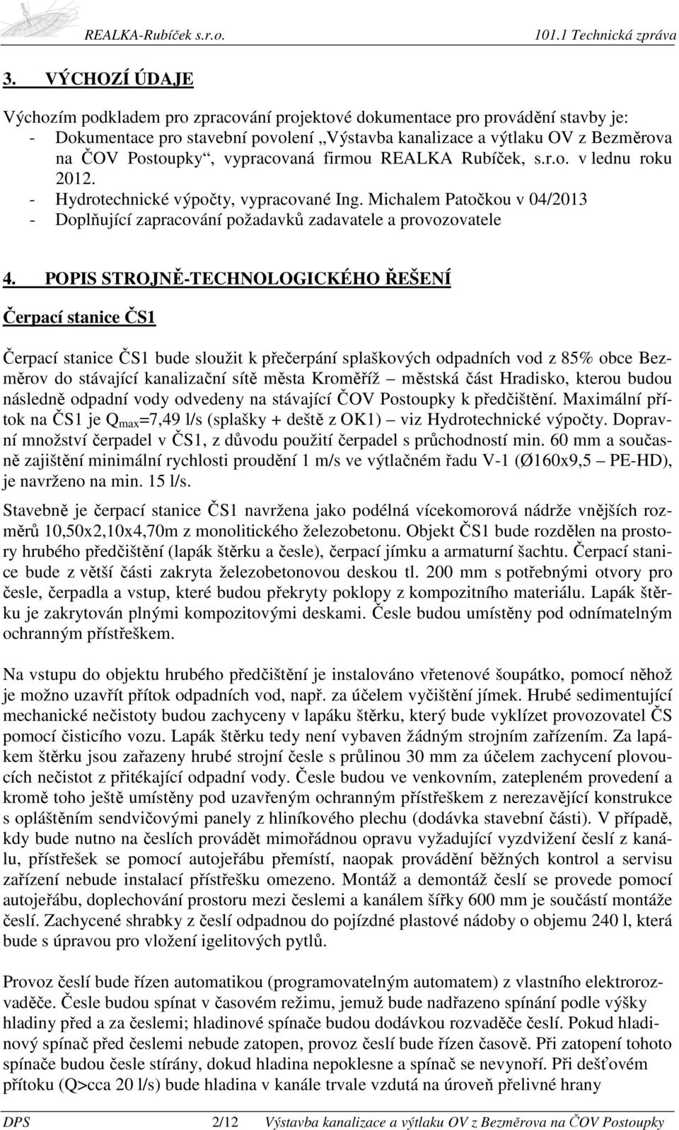 POPIS STROJNĚ-TECHNOLOGICKÉHO ŘEŠENÍ Čerpací stanice ČS1 Čerpací stanice ČS1 bude sloužit k přečerpání splaškových odpadních vod z 85% obce Bezměrov do stávající kanalizační sítě města Kroměříž