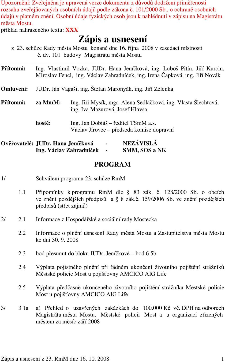 října 2008 v zasedací místnosti č. dv. 101 budovy Magistrátu města Mostu Přítomni: Ing. Vlastimil Vozka, JUDr. Hana Jeníčková, ing. Luboš Pitín, Jiří Kurcin, Miroslav Fencl, ing.