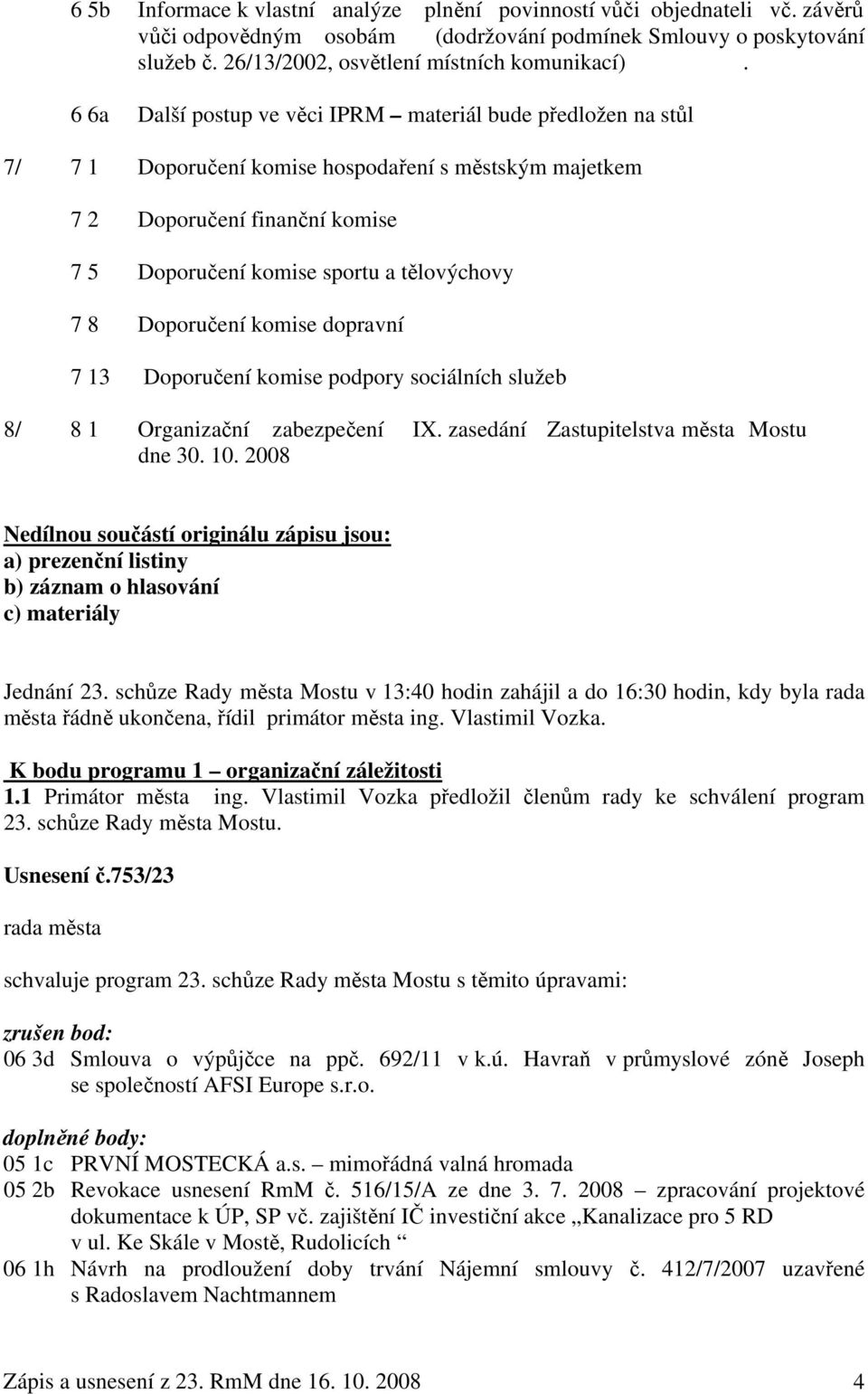Doporučení komise dopravní 7 13 Doporučení komise podpory sociálních služeb 8/ 8 1 Organizační zabezpečení IX. zasedání Zastupitelstva města Mostu dne 30. 10.