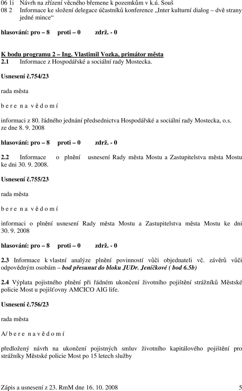 řádného jednání předsednictva Hospodářské a sociální rady Mostecka, o.s. ze dne 8. 9. 2008 hlasování: pro 8 proti 0 zdrž. - 0 2.