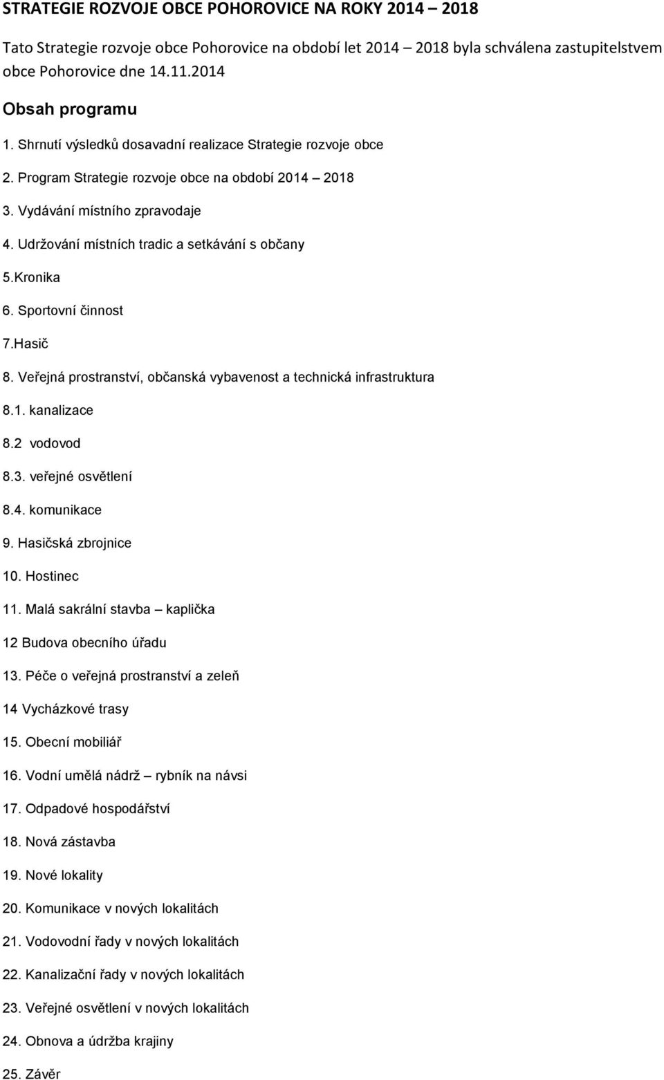 Kronika 6. Sportovní činnost 7.Hasič 8. Veřejná prostranství, občanská vybavenost a technická infrastruktura 8.1. kanalizace 8.2 vodovod 8.3. veřejné osvětlení 8.4. komunikace 9.