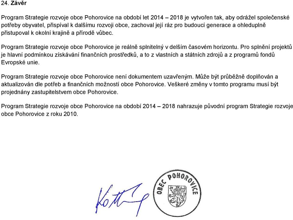 Pro splnění projektů je hlavní podmínkou získávání finančních prostředků, a to z vlastních a státních zdrojů a z programů fondů Evropské unie.