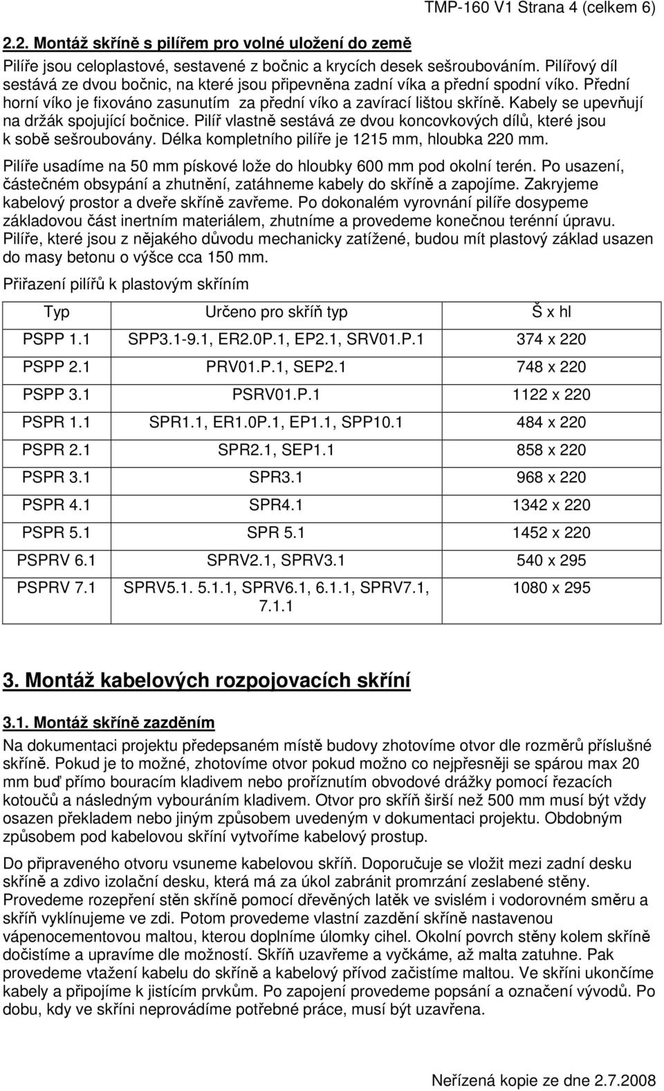 Kabely se upevňují na držák spojující bočnice. Pilíř vlastně sestává ze dvou koncovkových dílů, které jsou k sobě sešroubovány. Délka kompletního pilíře je 1215 mm, hloubka 220 mm.