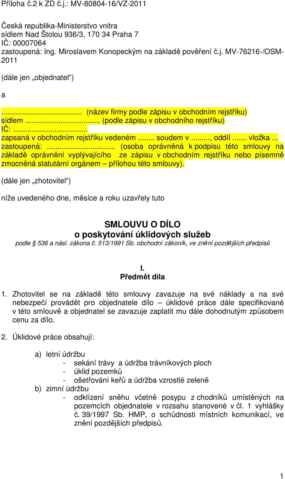 .. (osoba oprávněná k podpisu této smlouvy na základě oprávnění vyplývajícího ze zápisu v obchodním rejstříku nebo písemně zmocněná statutární orgánem přílohou této smlouvy).