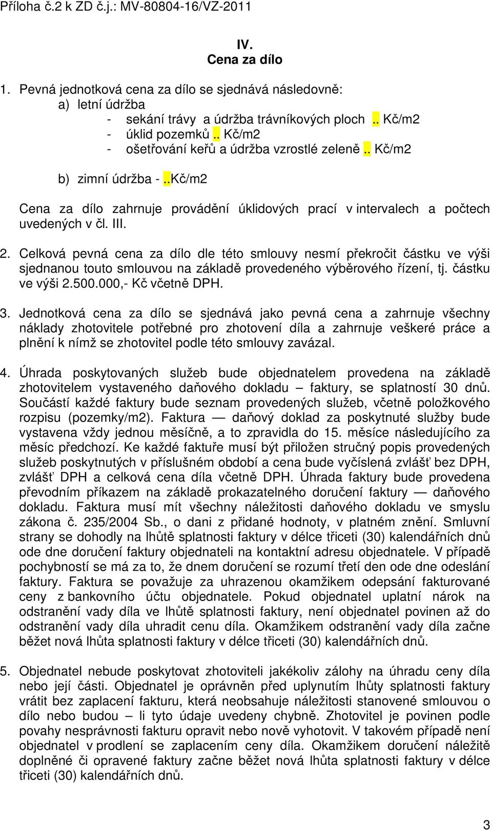 Celková pevná cena za dílo dle této smlouvy nesmí překročit částku ve výši sjednanou touto smlouvou na základě provedeného výběrového řízení, tj. částku ve výši 2.500.000,- Kč včetně DPH. 3.