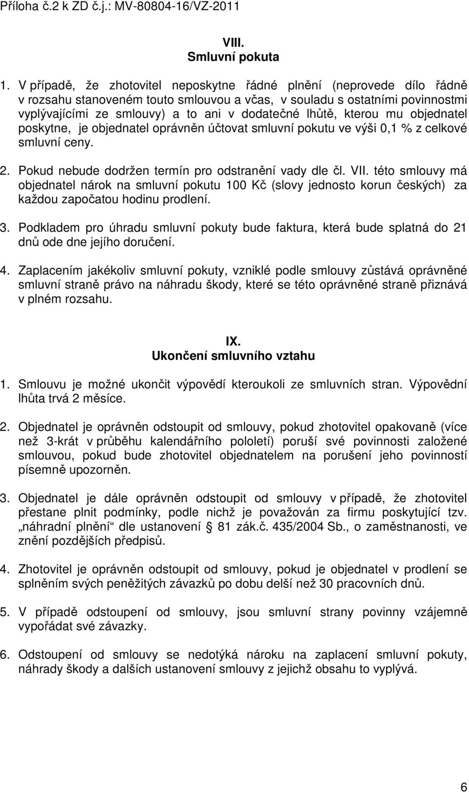 lhůtě, kterou mu objednatel poskytne, je objednatel oprávněn účtovat smluvní pokutu ve výši 0,1 % z celkové smluvní ceny. 2. Pokud nebude dodržen termín pro odstranění vady dle čl. VII.