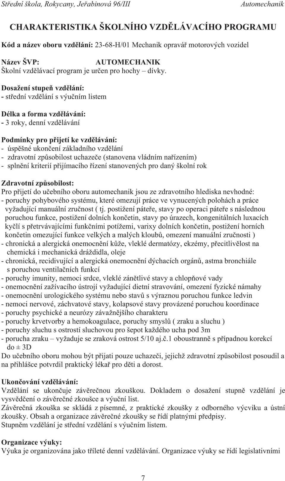 zdravotní zp sobilost uchaze e (stanovena vládním na ízením) - spln ní kriterií p ijímacího ízení stanovených pro daný školní rok Zdravotní zp sobilost: Pro p ijetí do u ebního oboru automechanik