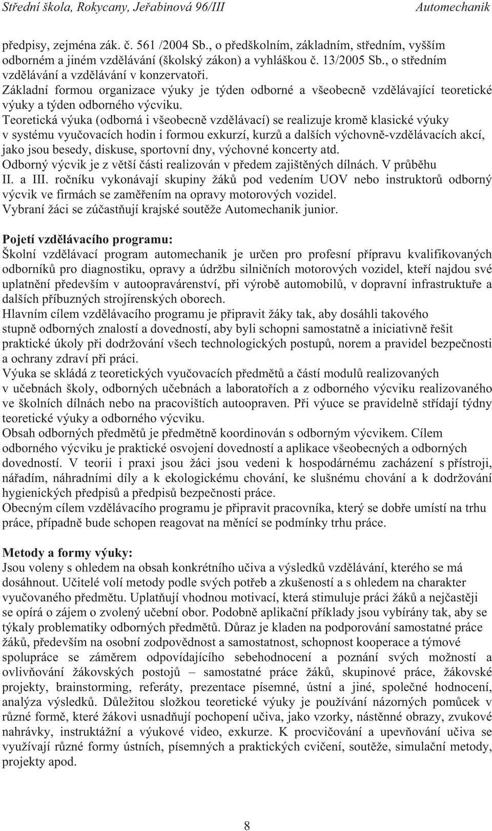 Teoretická výuka (odborná i všeobecn vzd lávací) se realizuje krom klasické výuky v systému vyu ovacích hodin i formou exkurzí, kurz a dalších výchovn -vzd lávacích akcí, jako jsou besedy, diskuse,