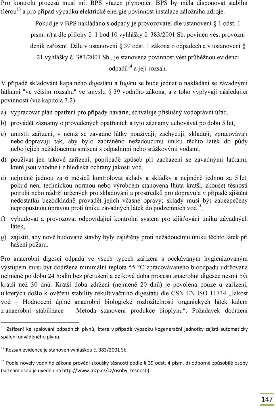 1 zákona o odpadech a v ustanovení 21 vyhlášky č. 383/2001 Sb., je stanovena povinnost vést průběžnou evidenci odpadů 14 a její rozsah.