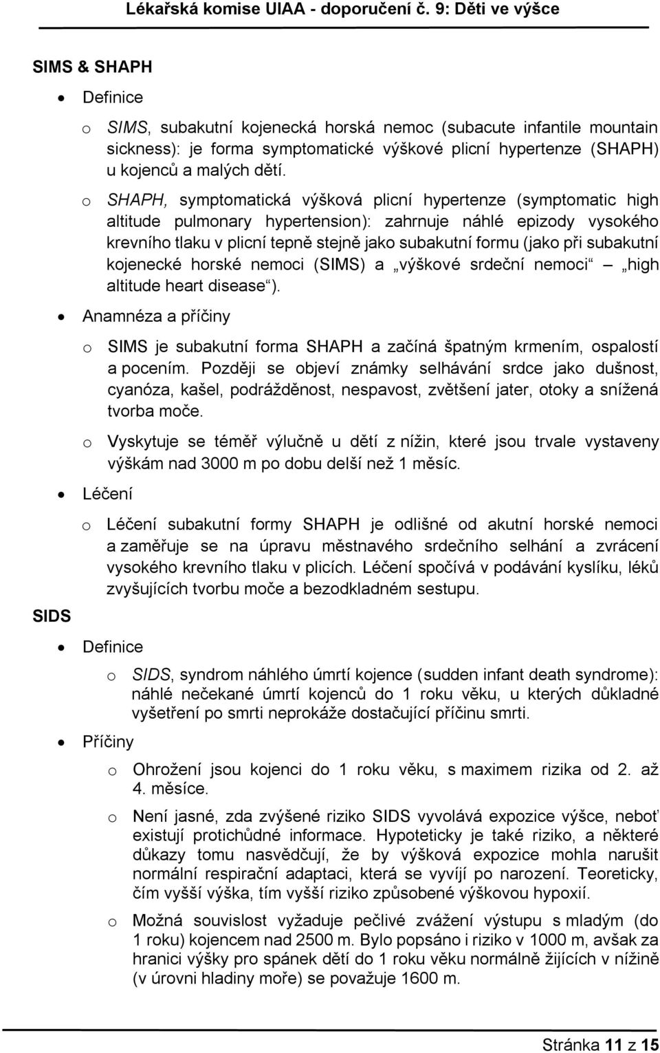 při subakutní kojenecké horské nemoci (SIMS) a výškové srdeční nemoci high altitude heart disease ). Anamnéza a příčiny o SIMS je subakutní forma SHAPH a začíná špatným krmením, ospalostí a pocením.