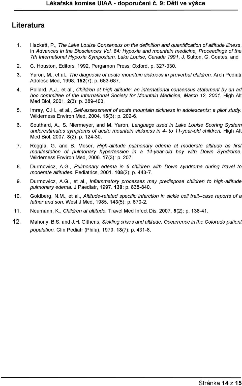 . Yaron, M., et al., The diagnosis of acute mountain sickness in preverbal children. Arch Pediatr Adolesc Med, 998. 5(7): p. 68-687. 4. Pollard, A.J., et al., Children at high altitude: an international consensus statement by an ad hoc committee of the International Society for Mountain Medicine, March,.