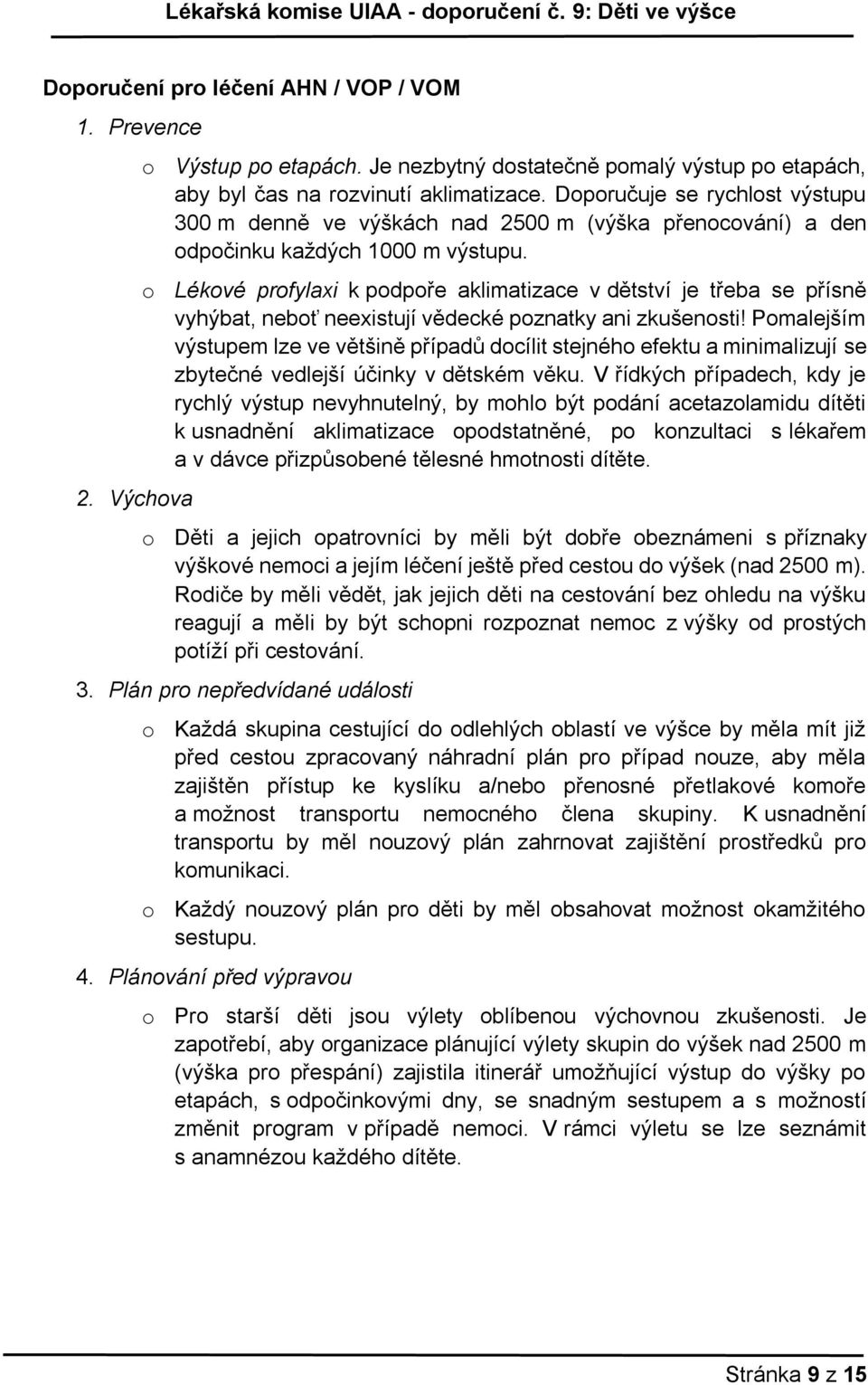 o Lékové profylaxi k podpoře aklimatizace v dětství je třeba se přísně vyhýbat, neboť neexistují vědecké poznatky ani zkušenosti!