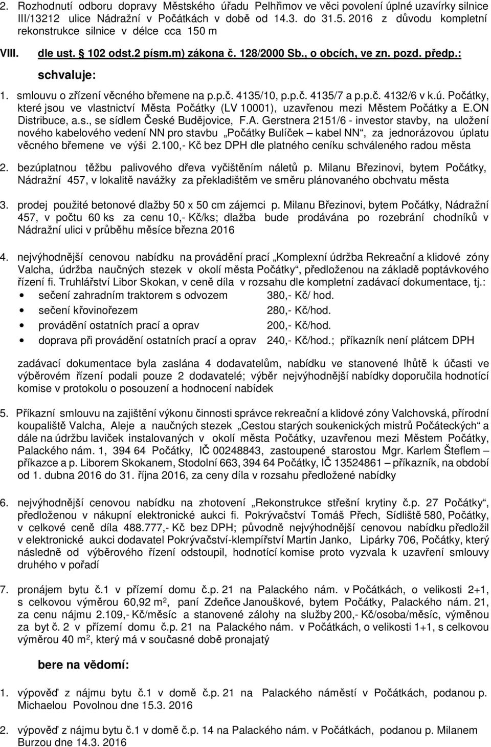 p.č. 4135/7 a p.p.č. 4132/6 v k.ú., které jsou ve vlastnictví Města (LV 10001), uzavřenou mezi Městem a E.ON Distribuce, a.s., se sídlem České Budějovice, F.A.