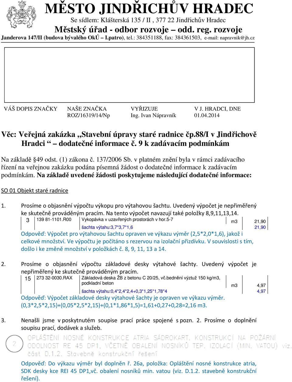 2014 Věc: Veřejná zakázka Stavební úpravy staré radnice čp.88/i v Jindřichově Hradci dodatečné informace č. 9 k zadávacím podmínkám Na základě 49 odst. (1) zákona č. 137/2006 Sb.