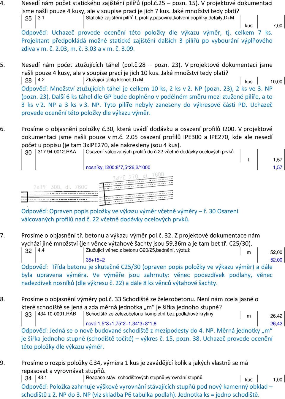 Projektant předpokládá možné statické zajištění dalších 3 pilířů po vybourání výplňového zdiva v m. č. 2.03, m. č. 3.03 a v m. č. 3.09. 5. Nesedí nám počet ztužujících táhel (pol.č.28 pozn. 23).