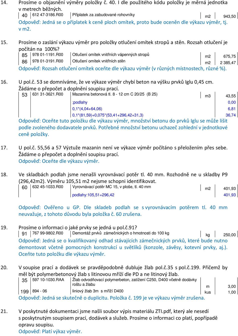 Prosíme o zaslání výkazu výměr pro položky otlučení omítek stropů a stěn. Rozsah otlučení je počítán na 100%? 85 978 01-1191.R00 Otlučení omítek vnitřních vápenných stropů 86 978 01-3191.