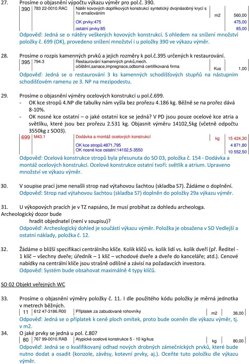S ohledem na snížení množství položky č. 699 (OK), provedeno snížení množství i u položky 390 ve výkazu výměr. 28. Prosíme o rozpis kamenných prvků a jejich rozměry k pol.č.395 určených k restaurování.