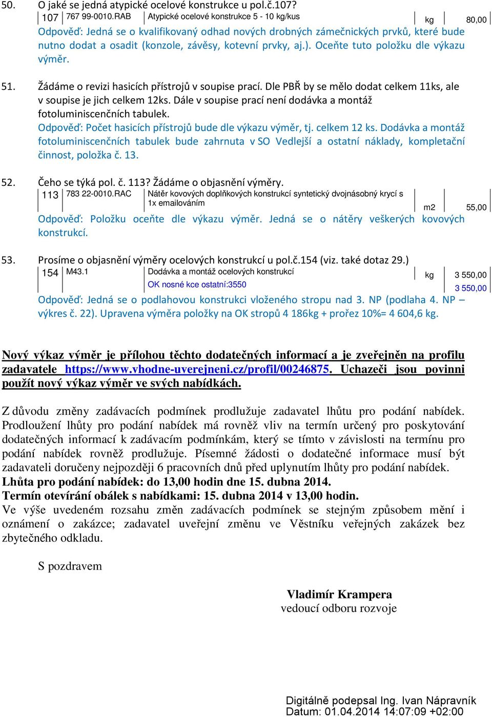 Oceňte tuto položku dle výkazu výměr. kg 80,00 51. Žádáme o revizi hasicích přístrojů v soupise prací. Dle PBŘ by se mělo dodat celkem 11ks, ale v soupise je jich celkem 12ks.