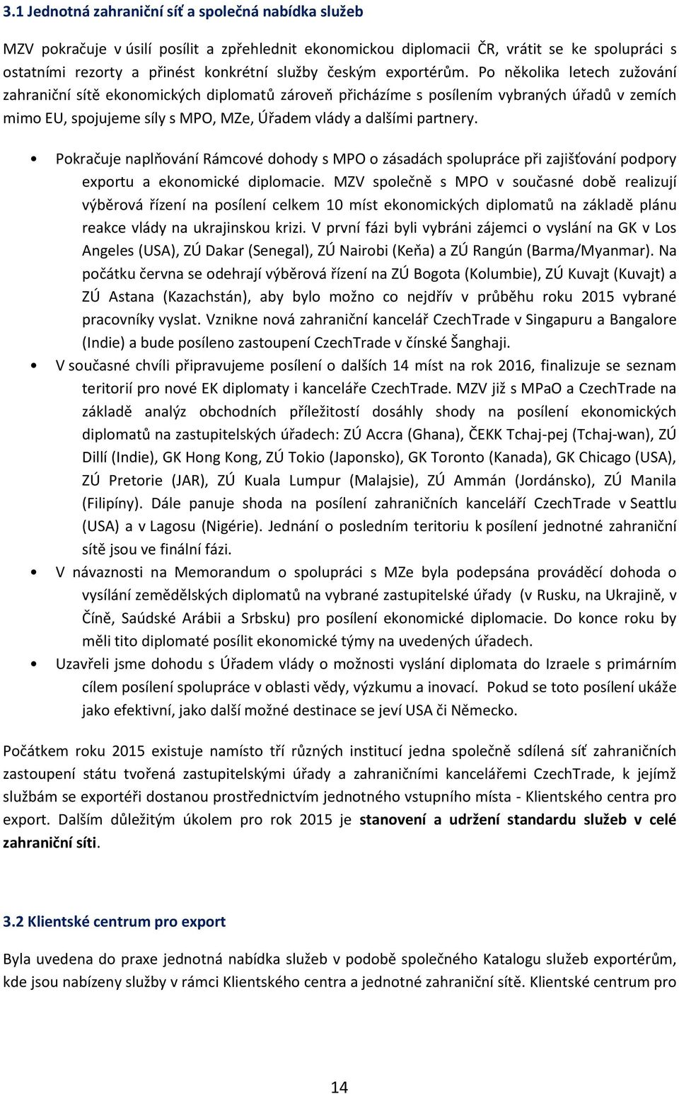 Po několika letech zužování zahraniční sítě ekonomických diplomatů zároveň přicházíme s posílením vybraných úřadů v zemích mimo EU, spojujeme síly s MPO, MZe, Úřadem vlády a dalšími partnery.