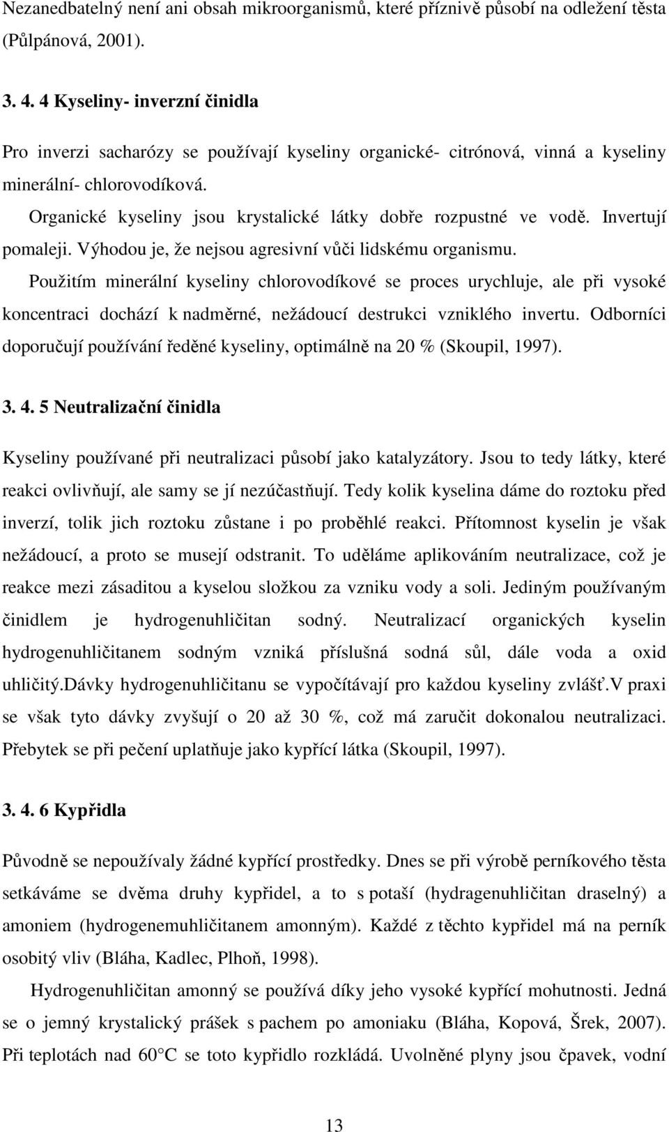 Organické kyseliny jsou krystalické látky dobře rozpustné ve vodě. Invertují pomaleji. Výhodou je, že nejsou agresivní vůči lidskému organismu.