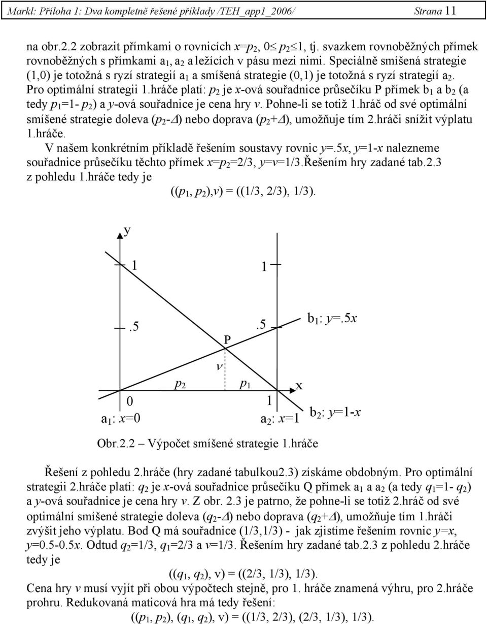 Speciálně smíšená strategie (1,0) je totožná s ryzí strategií a 1 a smíšená strategie (0,1) je totožná s ryzí strategií a 2. Pro optimální strategii 1.