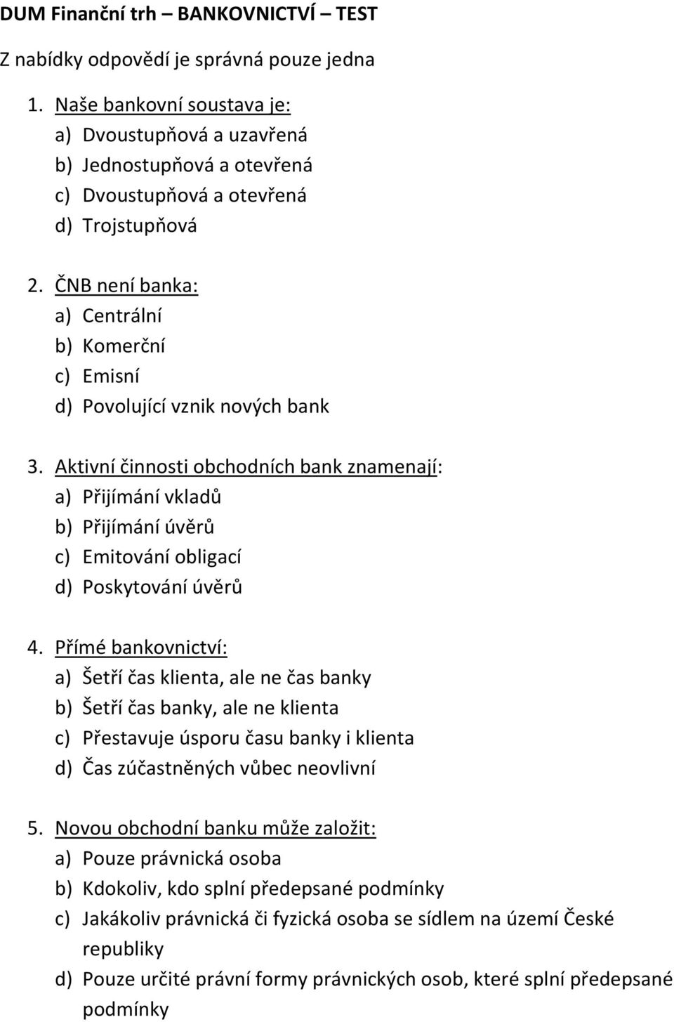 ČNB není banka: a) Centrální b) Komerční c) Emisní d) Povolující vznik nových bank 3.