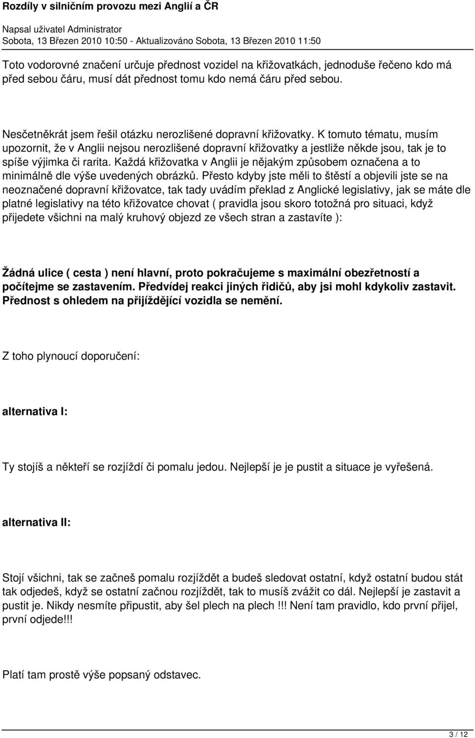 K tomuto tématu, musím upozornit, že v Anglii nejsou nerozlišené dopravní křižovatky a jestliže někde jsou, tak je to spíše výjimka či rarita.