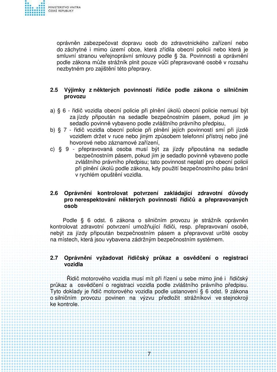 5 Výjimky z některých povinností řidiče podle zákona o silničním provozu a) 6 - řidič vozidla obecní policie při plnění úkolů obecní policie nemusí být za jízdy připoután na sedadle bezpečnostním