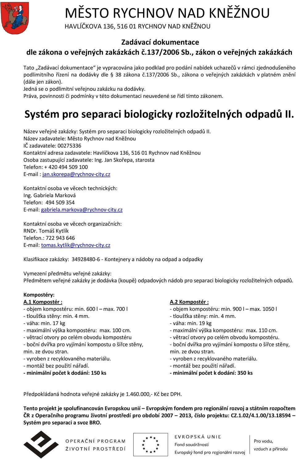 , zákona o veřejných zakázkách v platném znění (dále jen zákon). Jedná se o podlimitní veřejnou zakázku na dodávky. Práva, povinnosti či podmínky v této dokumentaci neuvedené se řídí tímto zákonem.