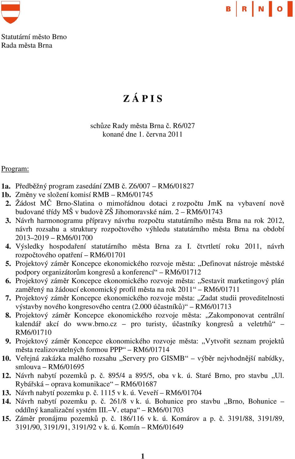 Návrh harmonogramu přípravy návrhu rozpočtu statutárního města Brna na rok 2012, návrh rozsahu a struktury rozpočtového výhledu statutárního města Brna na období 2013 2019 RM6/01700 4.