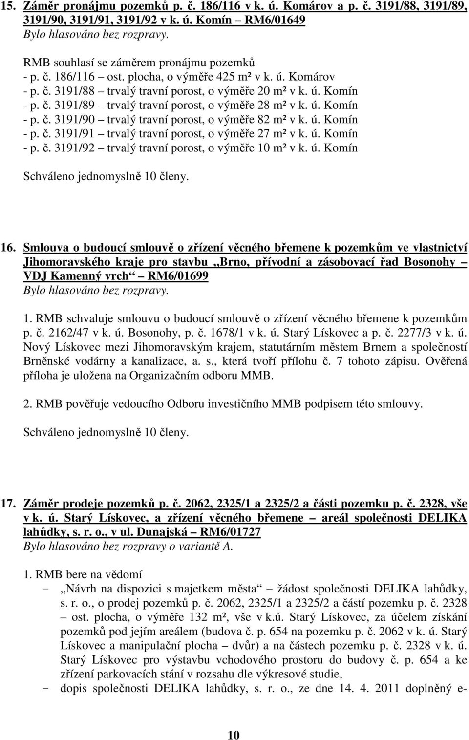 ú. Komín - p. č. 3191/91 trvalý travní porost, o výměře 27 m² v k. ú. Komín - p. č. 3191/92 trvalý travní porost, o výměře 10 m² v k. ú. Komín 16.