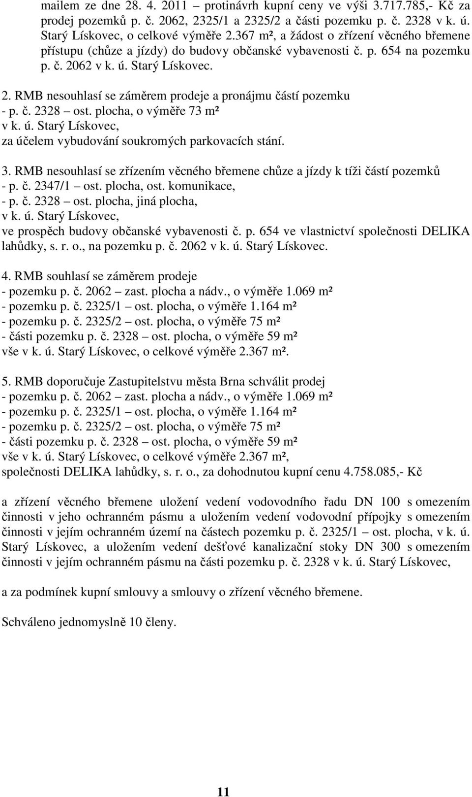 č. 2328 ost. plocha, o výměře 73 m² v k. ú. Starý Lískovec, za účelem vybudování soukromých parkovacích stání. 3. RMB nesouhlasí se zřízením věcného břemene chůze a jízdy k tíži částí pozemků - p. č. 2347/1 ost.