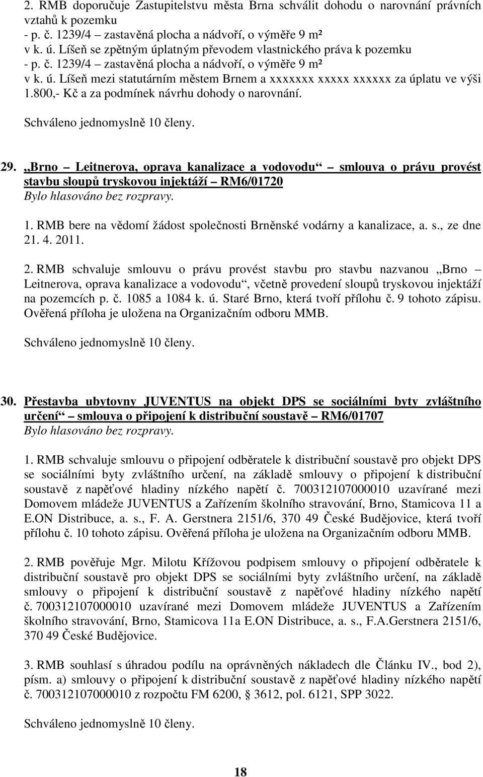 800,- Kč a za podmínek návrhu dohody o narovnání. 29. Brno Leitnerova, oprava kanalizace a vodovodu smlouva o právu provést stavbu sloupů tryskovou injektáží RM6/01720 1.