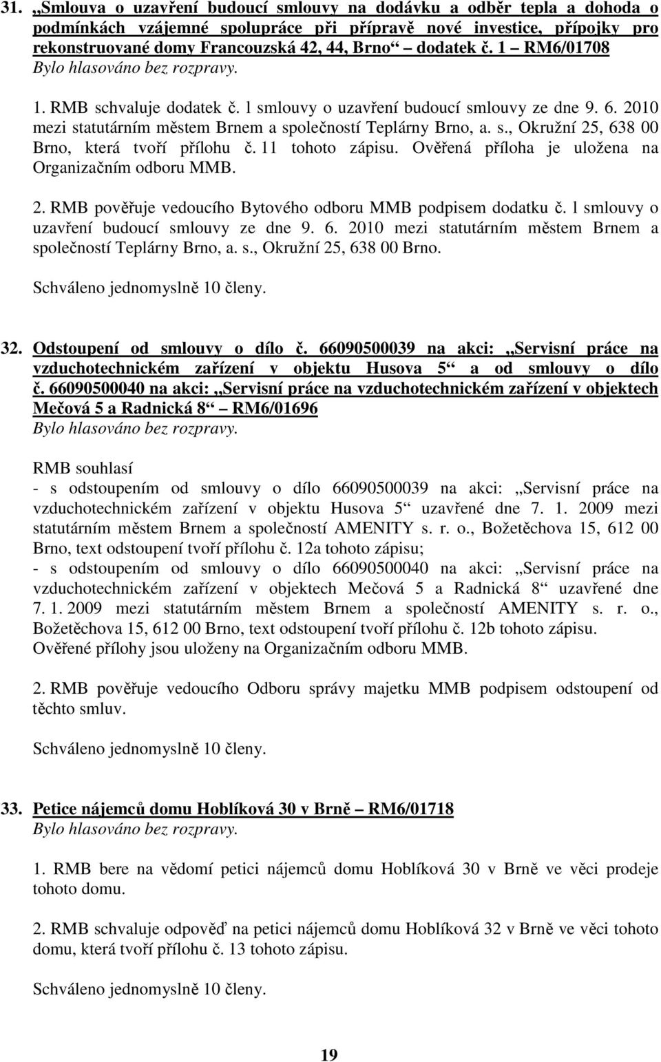 11 tohoto zápisu. Ověřená příloha je uložena na Organizačním odboru MMB. 2. RMB pověřuje vedoucího Bytového odboru MMB podpisem dodatku č. l smlouvy o uzavření budoucí smlouvy ze dne 9. 6.