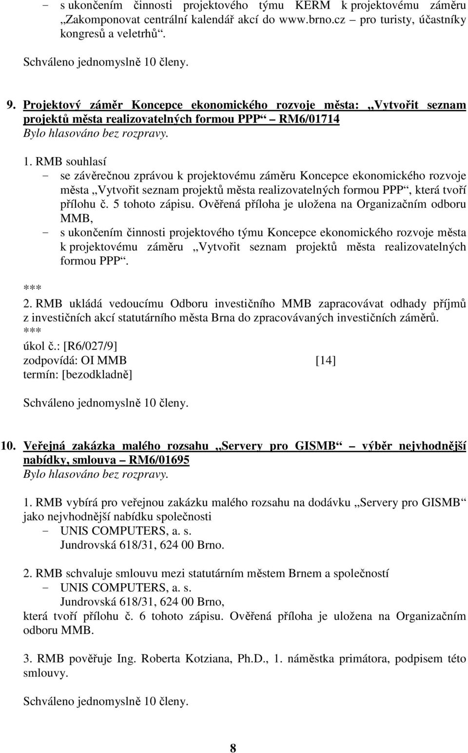 RMB souhlasí - se závěrečnou zprávou k projektovému záměru Koncepce ekonomického rozvoje města Vytvořit seznam projektů města realizovatelných formou PPP, která tvoří přílohu č. 5 tohoto zápisu.