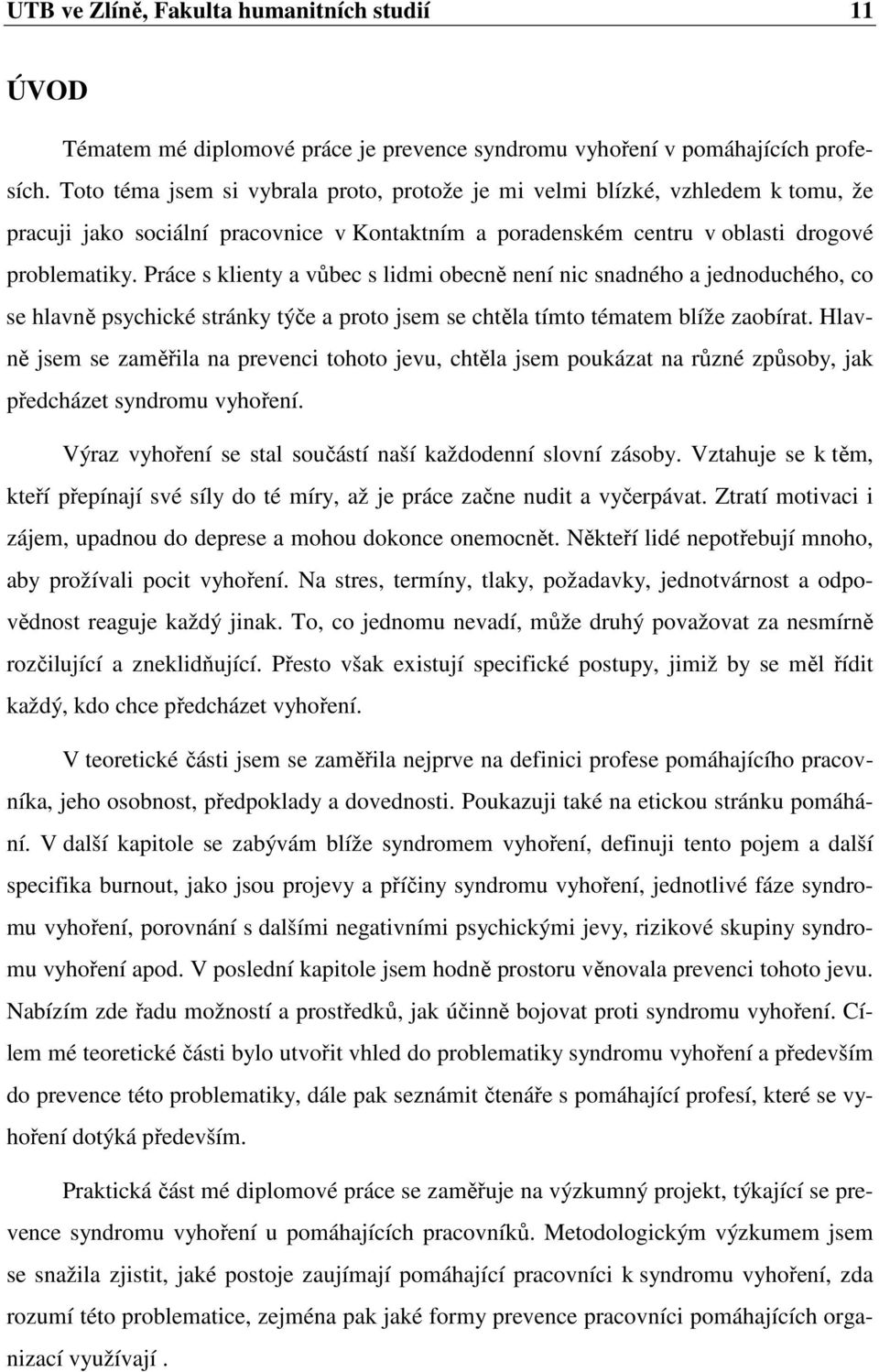 Práce s klienty a vůbec s lidmi obecně není nic snadného a jednoduchého, co se hlavně psychické stránky týče a proto jsem se chtěla tímto tématem blíže zaobírat.