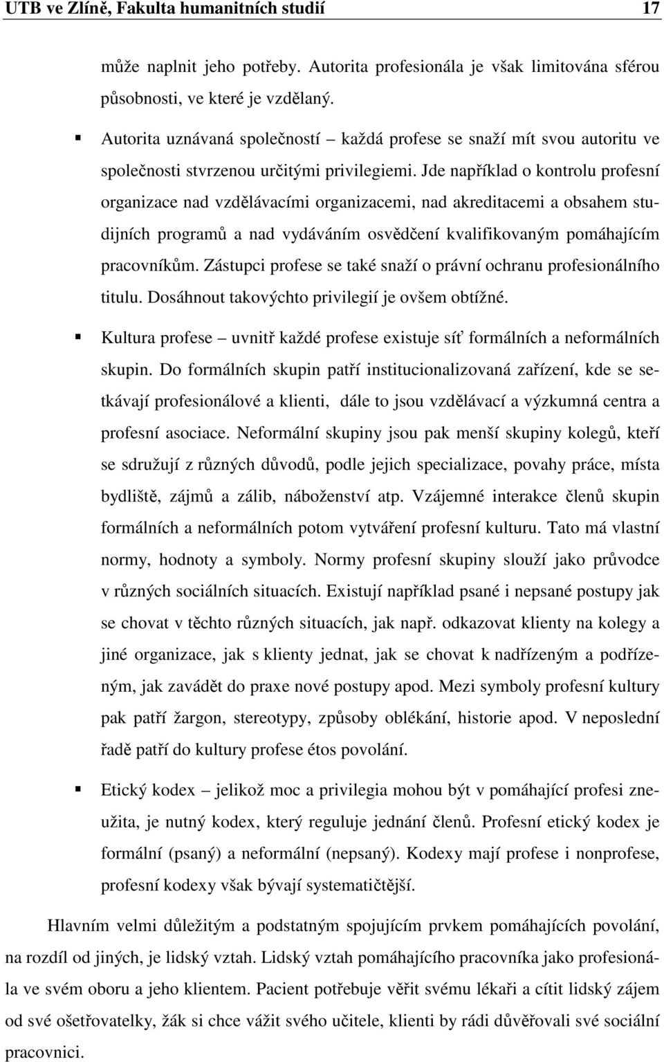 Jde například o kontrolu profesní organizace nad vzdělávacími organizacemi, nad akreditacemi a obsahem studijních programů a nad vydáváním osvědčení kvalifikovaným pomáhajícím pracovníkům.