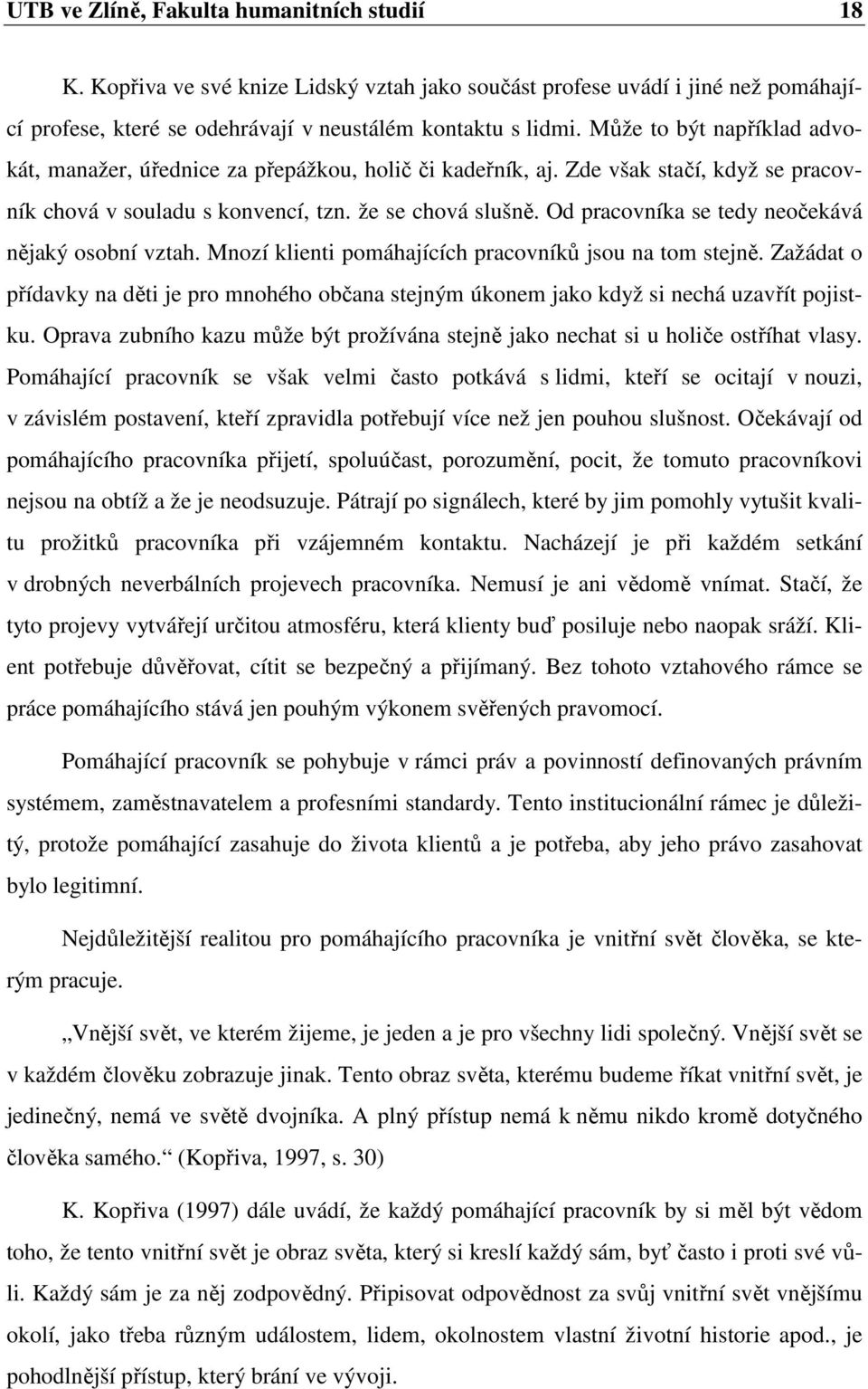 Od pracovníka se tedy neočekává nějaký osobní vztah. Mnozí klienti pomáhajících pracovníků jsou na tom stejně.