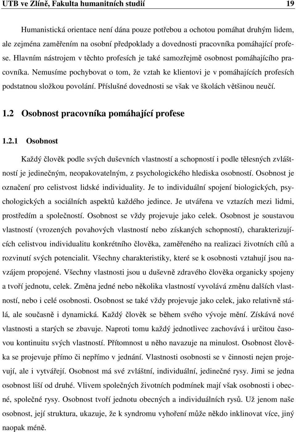 Nemusíme pochybovat o tom, že vztah ke klientovi je v pomáhajících profesích podstatnou složkou povolání. Příslušné dovednosti se však ve školách většinou neučí. 1.