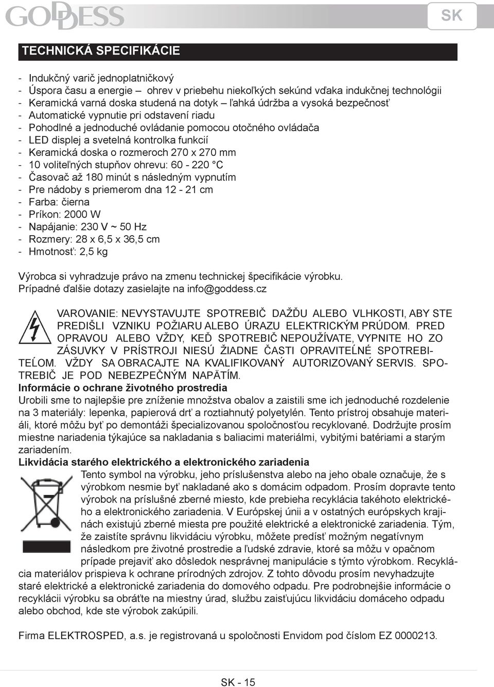 10 voliteľných stupňov ohrevu: 60 220 C Časovač až 180 minút s následným vypnutím Pre nádoby s priemerom dna 12 21 cm Farba: čierna Príkon: 2000 W Napájanie: 230 V ~ 50 Hz Rozmery: 28 x 6,5 x 36,5 cm