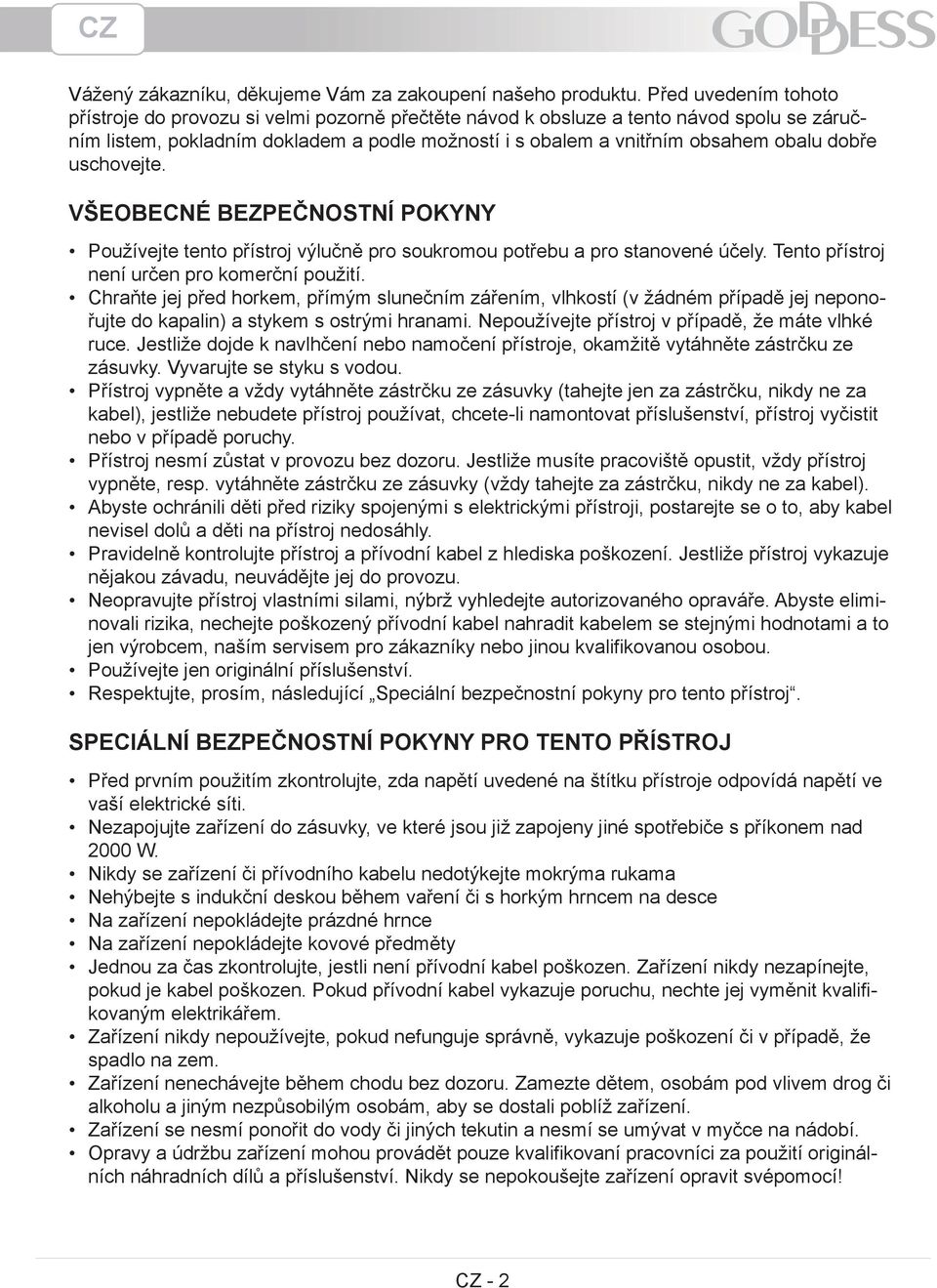 dobře uschovejte. Všeobecné bezpečnostní pokyny Používejte tento přístroj výlučně pro soukromou potřebu a pro stanovené účely. Tento přístroj není určen pro komerční použití.