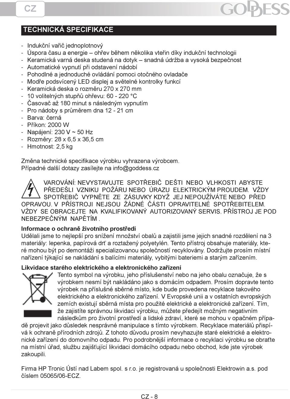 270 mm 10 volitelných stupňů ohřevu: 60 220 C Časovač až 180 minut s následným vypnutím Pro nádoby s průměrem dna 12 21 cm Barva: černá Příkon: 2000 W Napájení: 230 V ~ 50 Hz Rozměry: 28 x 6,5 x 36,5