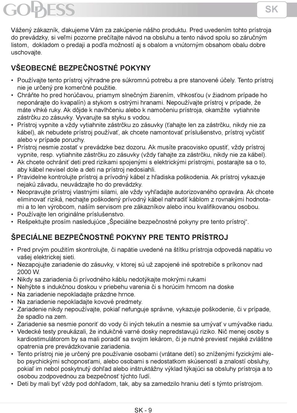 obalu dobre uschovajte. Všeobecné bezpečnostné pokyny Používajte tento prístroj výhradne pre súkromnú potrebu a pre stanovené účely. Tento prístroj nie je určený pre komerčné použitie.