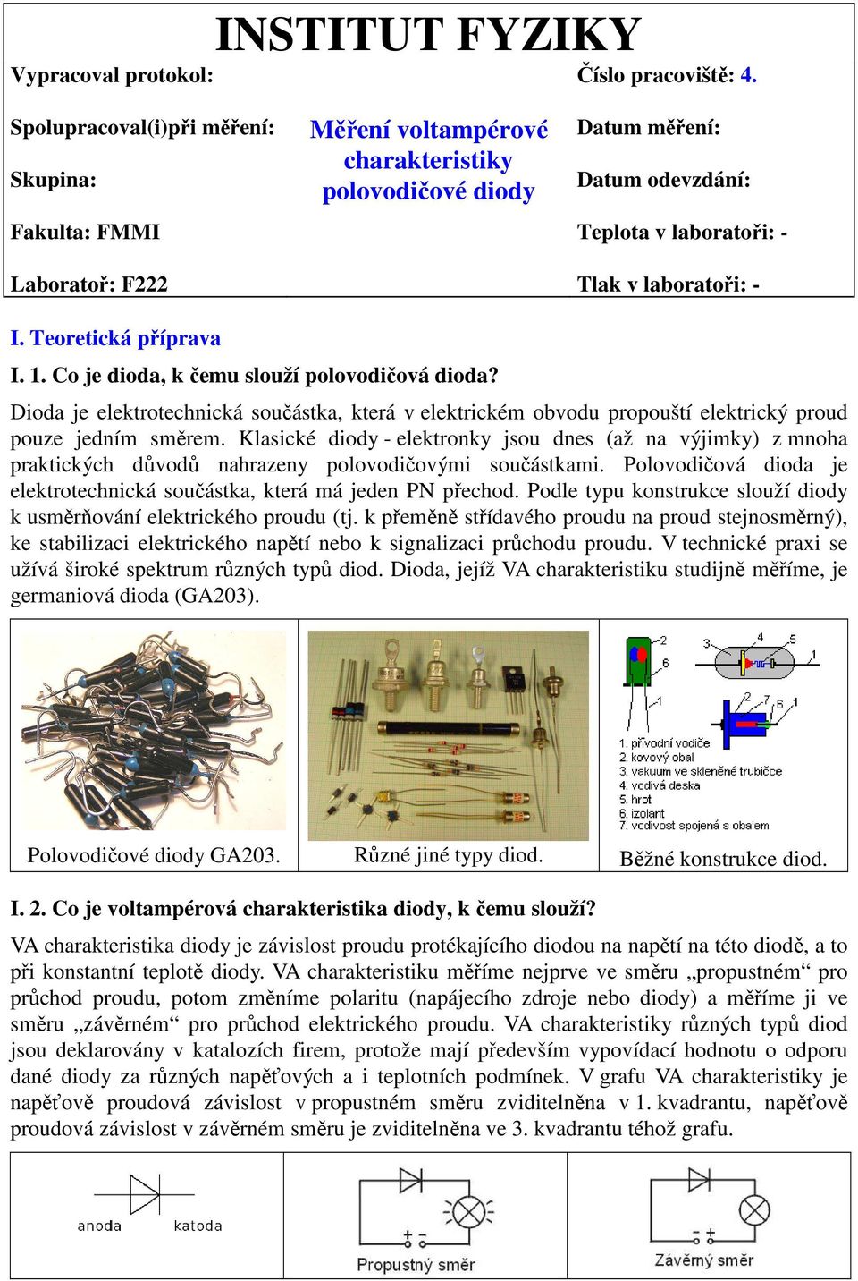 Dioda je elektrotechická součástka, která v elektrickém obvodu propouští elektrický proud pouze jedím směrem.