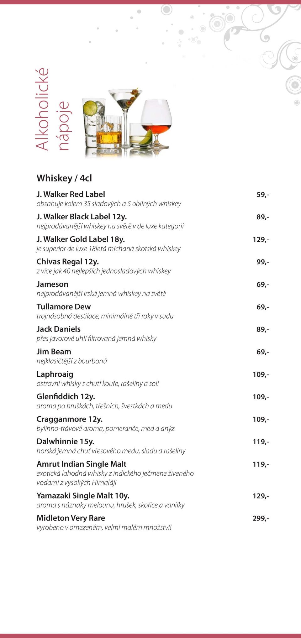 z více jak 40 nejlepších jednosladových whiskey Jameson nejprodávanější irská jemná whiskey na světě Tullamore Dew trojnásobná destilace, minimálně tři roky v sudu Jack Daniels přes javorové uhlí